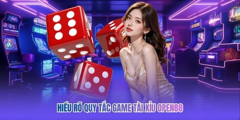 Hiểu rõ quy tắc game Tài Xỉu OPEN88