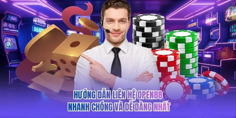 Hướng dẫn liên hệ OPEN88 nhanh chóng và dễ dàng nhất