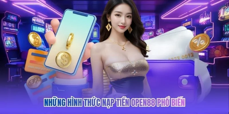 Những hình thức nạp tiền OPEN88 phổ biến