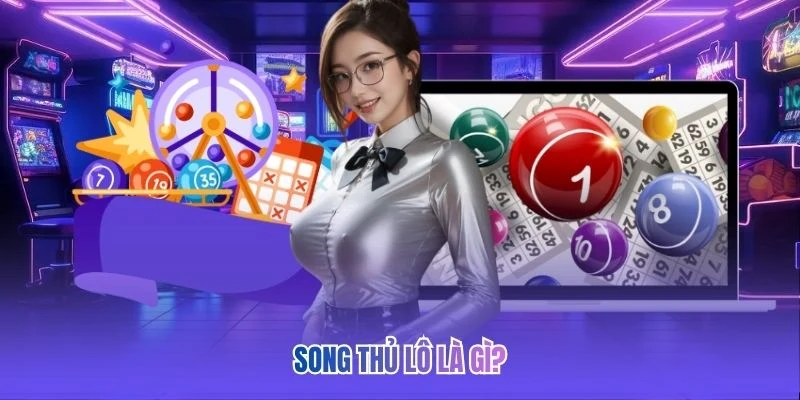 Song thủ lô là gì?