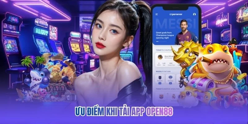 Ưu điểm khi tải app OPEN88